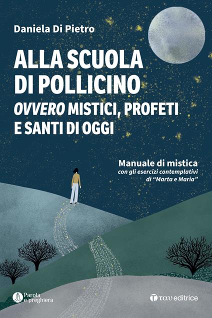 Alla scuola di Pollicino. Ovvero mistici, profeti e santi di oggi. Manuale di mistica - Daniela Di Pietro - copertina