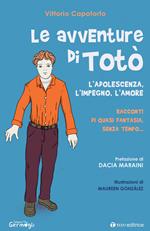 Le avventure di Totò. L'adolescenza, l'impegno, l'amore. Racconti di quasi fantasia, senza tempo. Ediz. illustrata