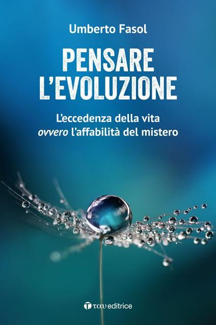 Pensare l'evoluzione. L’eccedenza della vita ovvero l’affabilità del mistero - Umberto Fasol - copertina