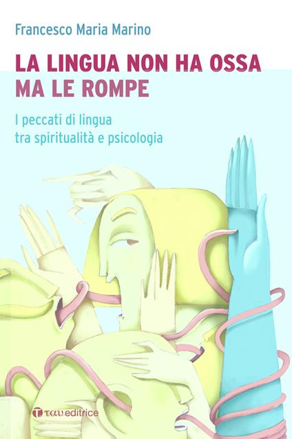 La lingua non ha ossa ma le rompe. I peccati di lingua tra spiritualità e psicologia - Francesco Maria Marino - copertina