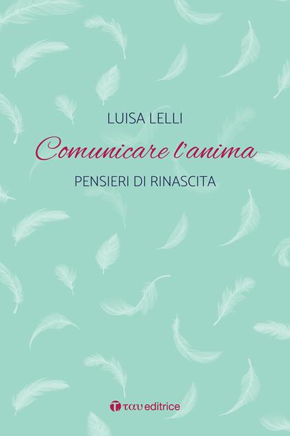 Comunicare l'anima. Pensieri di rinascita - Luisa Lelli - copertina