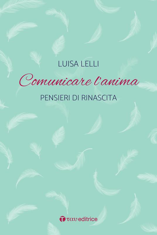 Comunicare l'anima. Pensieri di rinascita - Luisa Lelli - copertina