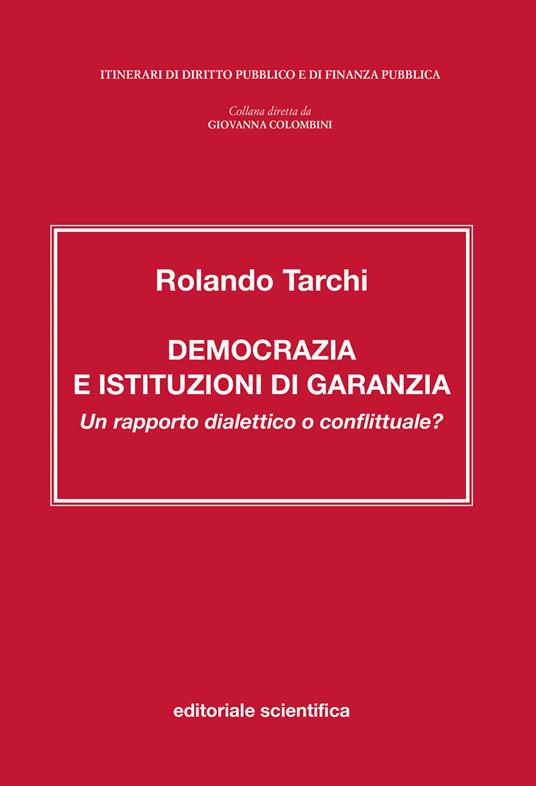 Democrazia e istituzioni di garanzia. Un rapporto dialettico o conflittuale? - Rolando Tarchi - copertina