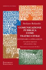 Comunicazione pubblica come teatro civile. Governare la spiegazione. Una riforma importante nella pandemia e dopo