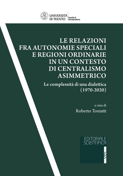 Le relazioni fra autonomie speciali e regioni ordinarie in un contesto di centralismo asimmetrico. Le complessità di una dialettica (1970-2020) - copertina