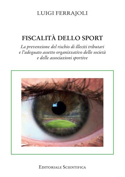 Fiscalità dello sport. La prevenzione del rischio di illeciti tributari e l'adeguato assetto organizzativo delle società e delle associazioni sportive - Luigi Ferrajoli - copertina