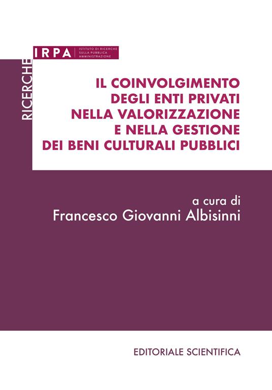Il coinvolgimento degli enti privati nella valorizzazione e nella gestione  dei beni culturali pubblici - Francesco Giovanni Albisinni - Libro -  Editoriale Scientifica - Ricerche IRPA | IBS