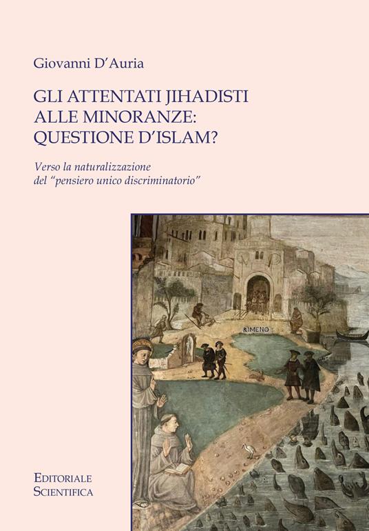 Gli attentati jihadisti alle minoranze: questione d'Islam? Verso la naturalizzazione del «pensiero unico discriminatorio» - Giovanni D'Auria - copertina