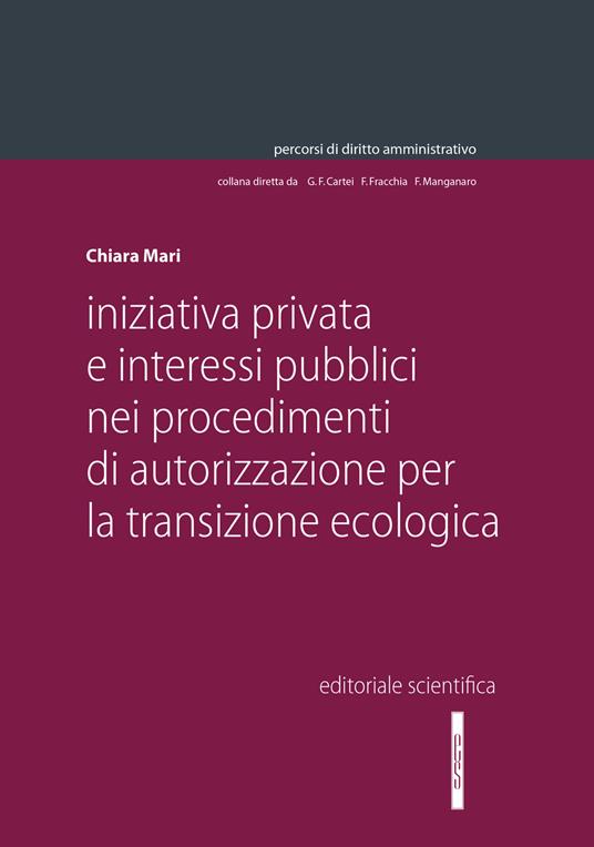 Iniziativa privata e interessi pubblici nei procedimenti di autorizzazione per la transizione ecologica - Chiara Mari - copertina