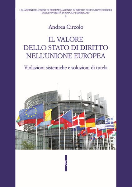 Il valore dello stato di diritto nell'Unione europea. Violazioni sistemiche e soluzioni di tutela - Andrea Circolo - copertina