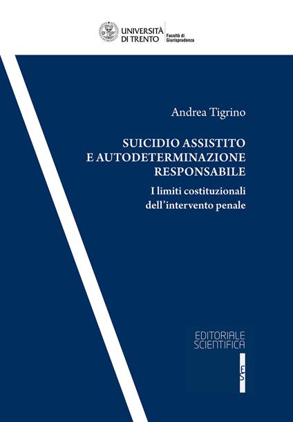 Suicidio assistito e autodeterminazione responsabile. I limiti costituzionali dell'intervento penale - Andrea Tigrino - copertina