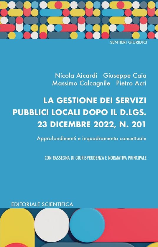 La gestione dei servizi pubblici locali dopo il d.lgs. 23 dicembre 2022, N. 201 - Nicola Aicardi,Giuseppe Caia,Massimo Calcagnite - copertina