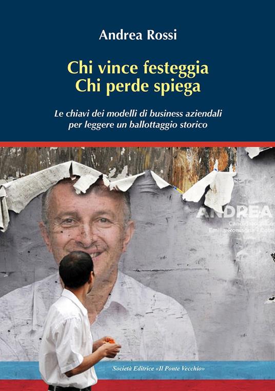 Chi vince festeggia, chi perde spiega. Le chiavi dei modelli di business aziendali per leggere un ballottaggio storico - Andrea Rossi - copertina