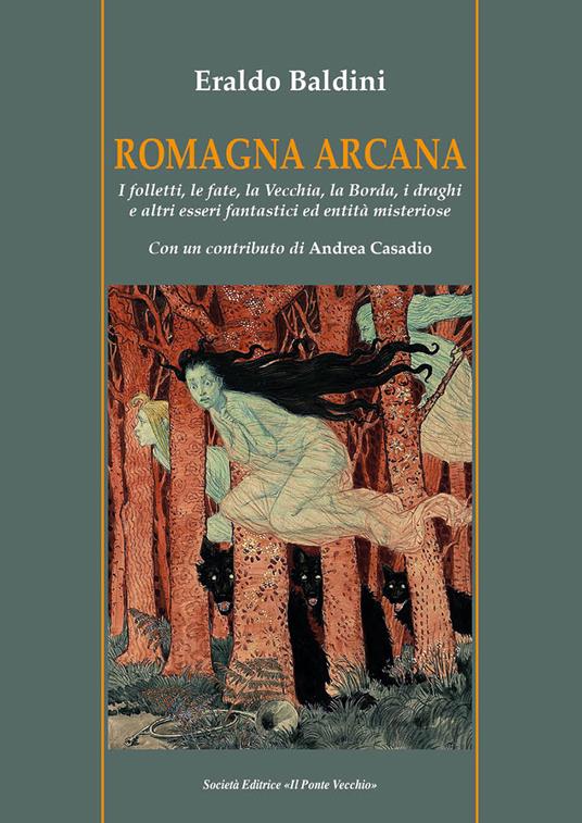 Romagna arcana. I folletti, le fate, la vecchia, la borda, i draghi e altri esseri fantastici ed entità misteriose - Eraldo Baldini - copertina