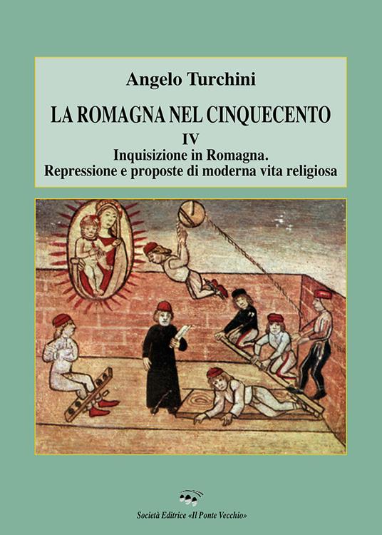 La Romagna nel Cinquecento. Vol. 4: Inquisizione in Romagna. Repressione e proposte di moderna vita religiosa. - Angelo Turchini - copertina