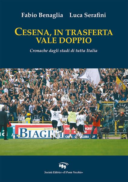 Cesena, in trasferta vale doppio. Cronache dagli stadi di tutta Italia - Fabio Benaglia,Luca Serafini - copertina