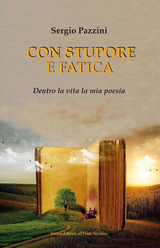 Con stupore e fatica. Dentro la vita la mia poesia - Sergio Pazzini - copertina