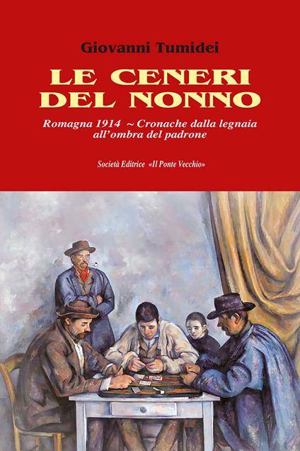 Le ceneri del nonno. Romagna 1914. Cronache dalla legnaia all'ombra del padrone - Giovanni Tumidei - copertina