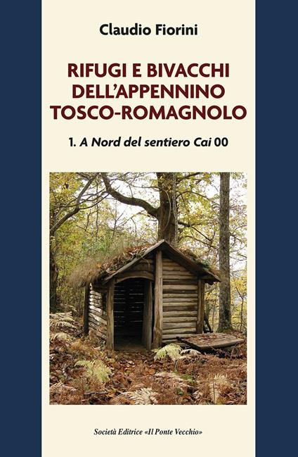 Rifugi e bivacchi dell'Appennino tosco-romagnolo. Vol. 1: A nord del sentiero CAI 00 - Claudio Fiorini - copertina