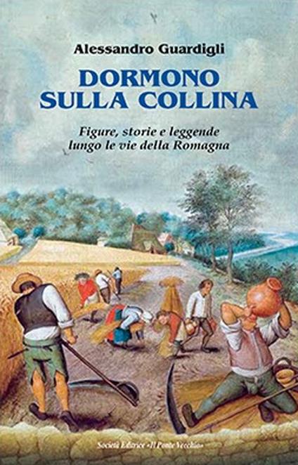 Dormono sulla collina. Figure, storie e leggenda lungo le vie della Romagna - Alessandro Guardigli - copertina
