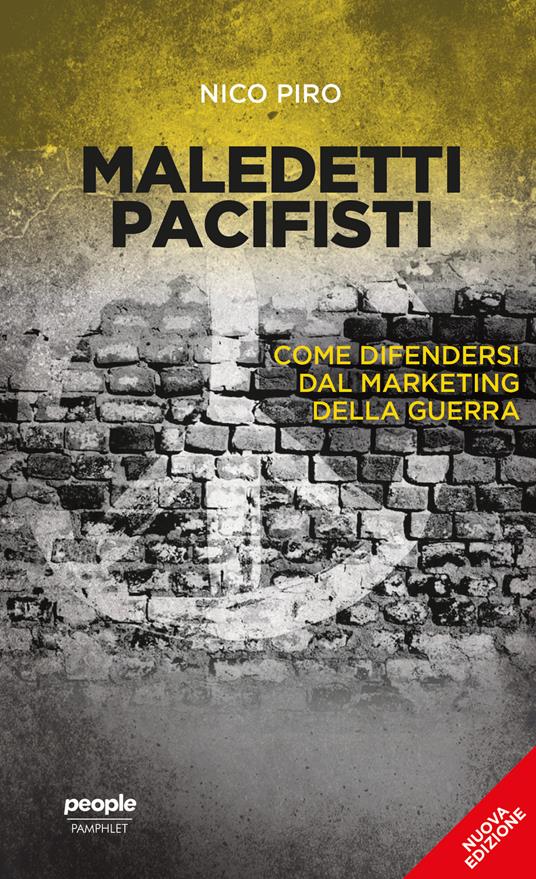 Maledetti pacifisti. Come difendersi dal marketing della guerra. Nuova ediz. - Nico Piro - ebook