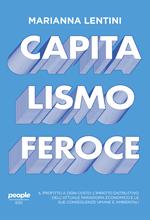 Capitalismo feroce. Il profitto a ogni costo: l'impatto distruttivo dell'attuale paradigma economico e le sue conseguenze umane e ambientali