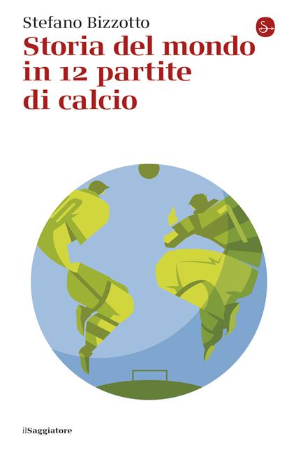 Storia del mondo in 12 partite di calcio - Stefano Bizzotto - ebook