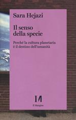 Il senso della specie. Perché la cultura planetaria è il destino dell'umanità