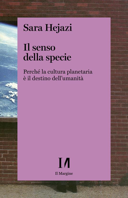 Il senso della specie. Perché la cultura planetaria è il destino dell'umanità - Sara Hejazi - ebook