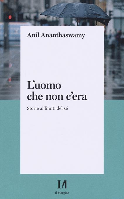 L'uomo che non c'era. Storie ai limiti del Sé - Anil Ananthaswamy - copertina