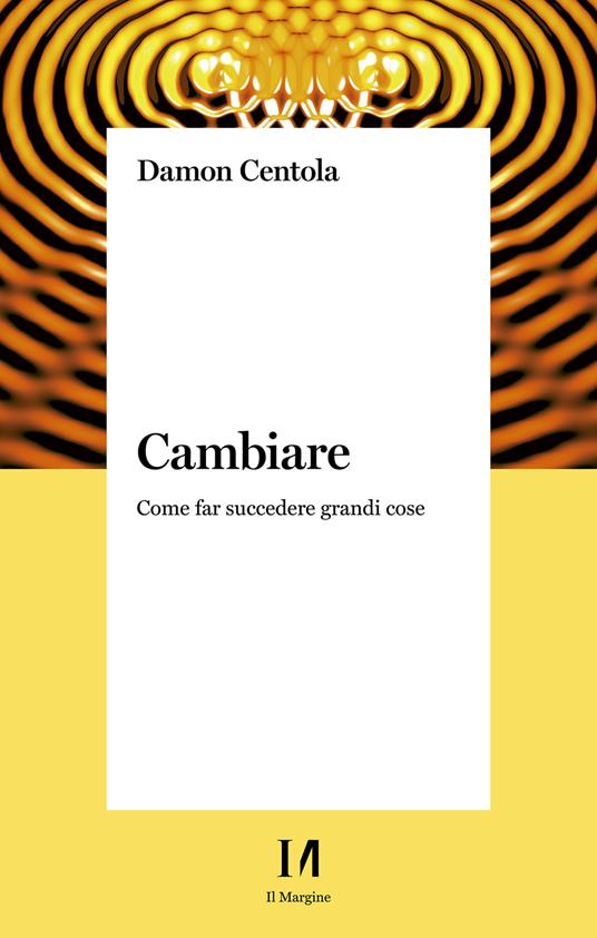 Cambiare. Come far succedere grandi cose - Damon Centola,Michela Guardigli - ebook