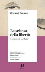 La scienza della libertà. A cosa serve la sociologia? Conversazioni con Michael Hviid Jacobsen e Keith Tester