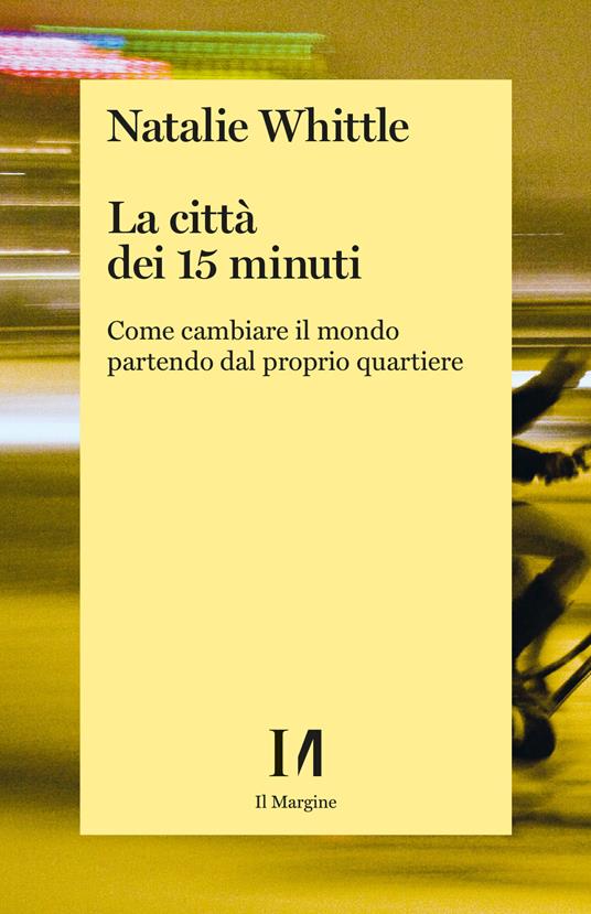 La città dei 15 minuti. Come cambiare il mondo partendo dal proprio quartiere - Natalie Whittle - copertina