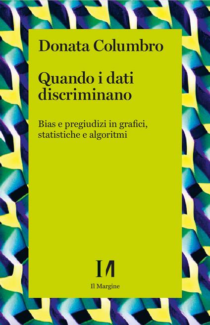 Quando i dati discriminano. Bias e pregiudizi in grafici, statistiche e algoritmi - Donata Columbro - copertina