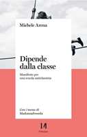 Libro Dipende dalla classe. Manifesto per una scuola anticlassista Michele Arena