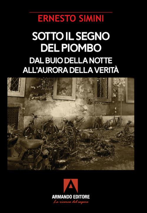 Sotto il segno del piombo. Dal buio della notte all'aurora della verità - Ernesto Simini - copertina