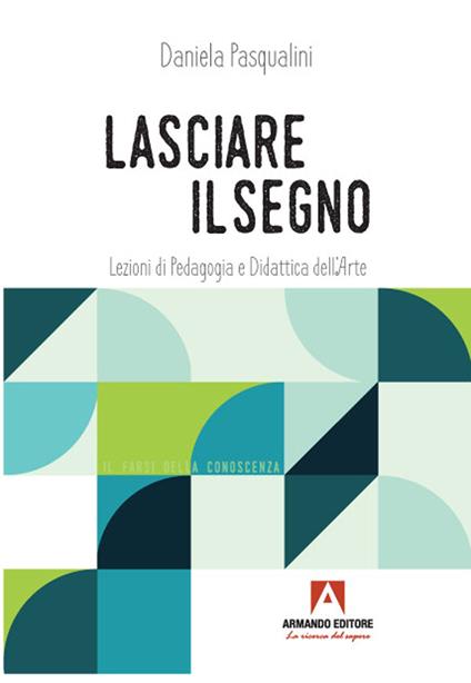 Lasciare il segno. Lezioni di pedagogia e didattica dell'arte - Daniela Pasqualini - copertina