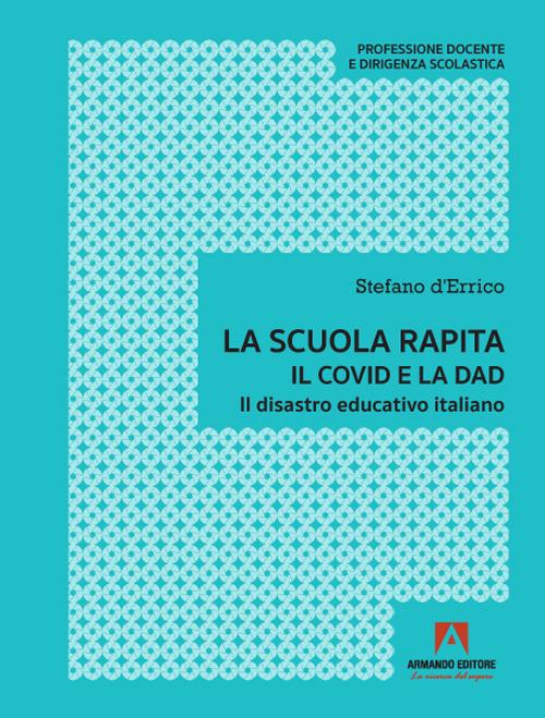 La scuola rapita. Il covid e la dad. Il disastro educativo italiano - Stefano D'Errico - copertina