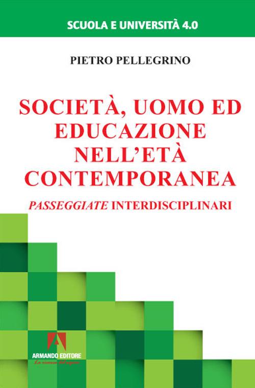 Società, uomo ed educazione nell'età contemporanea. Passeggiate interdisciplinari - Pietro Pellegrino - copertina