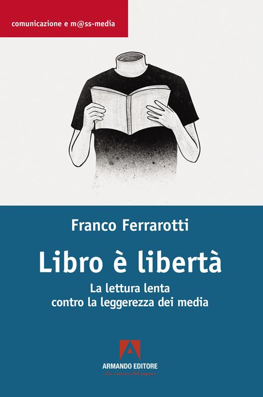 Libro è libertà. La lettura lenta contro la leggerezza dei media - Franco Ferrarotti - copertina