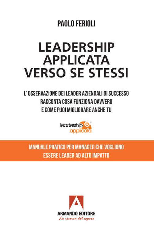 Leadership applicata verso se stessi. L'osservazione dei leader aziendali di successo racconta cosa funziona davvero e come puoi migliorare anche tu - Paolo Ferioli - copertina