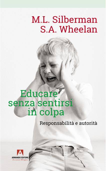 Educare senza sentirsi in colpa. Responsabilità e autorità - Melvin L. Silberman,Susan A. Wheelan - copertina