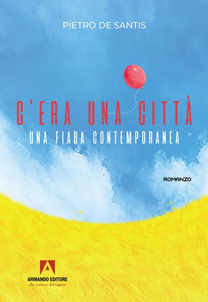 C'era una città. Una fiaba contemporanea - Pietro De Santis - copertina