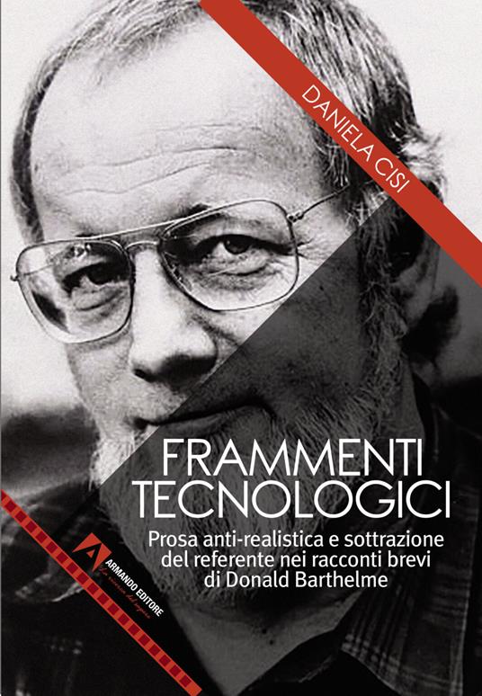 Frammenti tecnologici. Prosa anti-realistica e sottrazione del referente nei racconti brevi di Donald Barthelme - Daniela Cisi - copertina