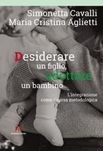 Desiderare un figlio, adottare un bambino. L'integrazione come risorsa metodologica