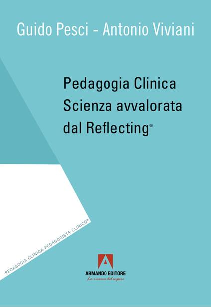 Pedagogia clinica. Scienza avvalorata dal Reflecting® - Guido Pesci,Antonio Viviani - copertina