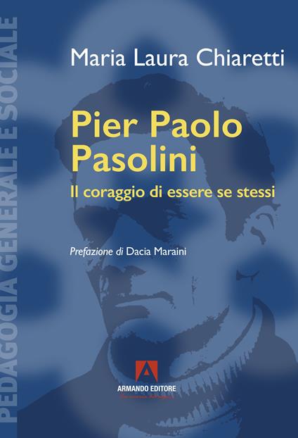 Pier Paolo Pasolini. Il coraggio di essere se stessi - Maria Laura Chiaretti - copertina