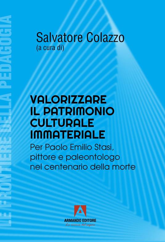 Valorizzare il patrimonio culturale immateriale. Per Paolo Emilio Stati, pittore e paleontologo nel centenario della morte - Salvatore Colazzo - copertina