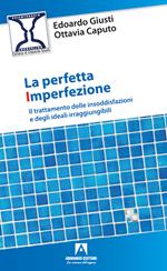 La perfetta imperfezione. Il trattamento delle insoddisfazioni e degli ideali irraggiungibili