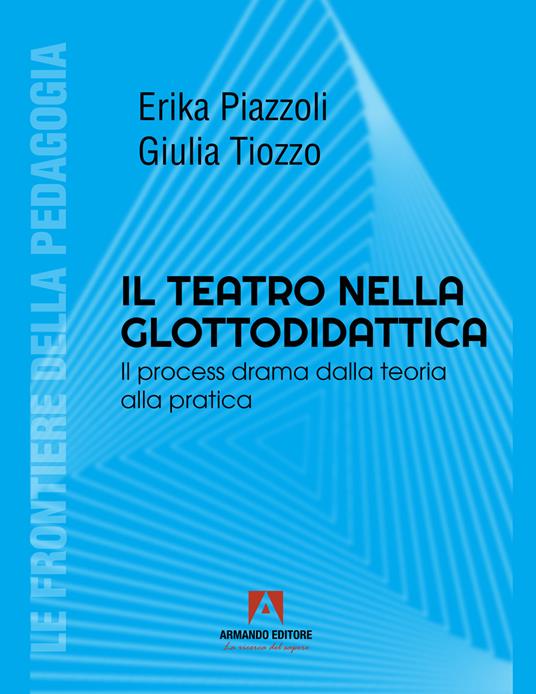 Il teatro nella glottodidattica. Il process drama dalla teoria alla pratica - Erika Piazzoli,Giulia Tiozzo - copertina